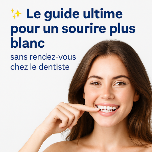 Le guide ultime pour un sourire plus blanc sans rendez-vous chez le dentiste